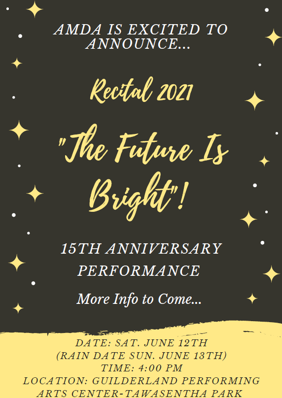 Recital 2021 Announcement: AMDA is excited to announce Recital 2021 'The Future is Bright' 15th anniversary performance. Saturday June 12th 4pm at Guilderland Performing Arts Center - Tawasentha Park. More info to come. 
